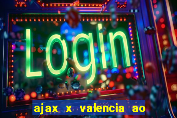 ajax x valencia ao vivo futemax