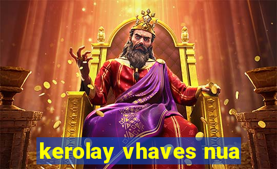 kerolay vhaves nua