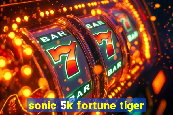 sonic 5k fortune tiger
