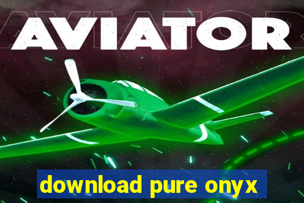 download pure onyx