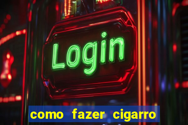 como fazer cigarro caseiro de papel