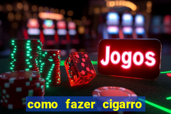 como fazer cigarro caseiro de papel
