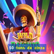50 tons de cinza online dublado