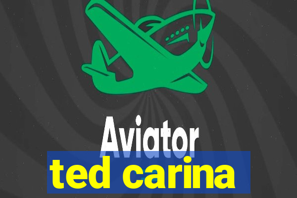 ted carina