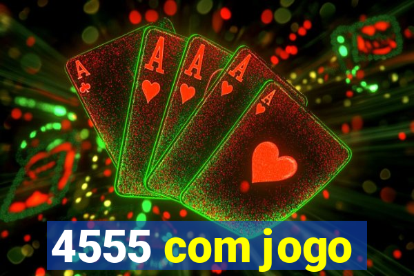 4555 com jogo
