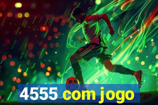 4555 com jogo