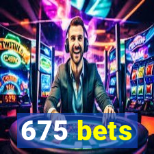 675 bets