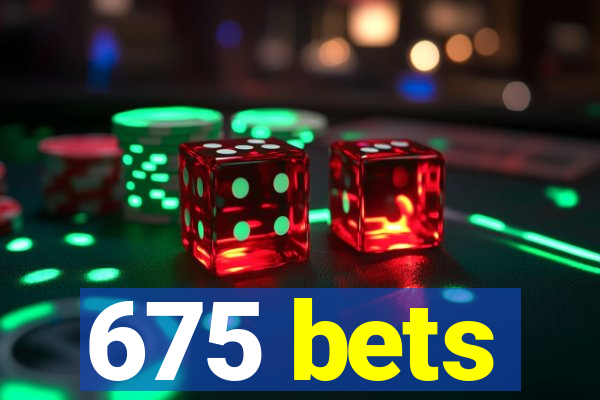 675 bets