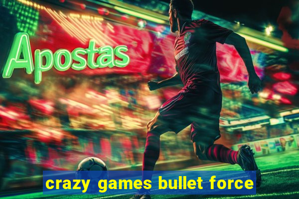 crazy games bullet force
