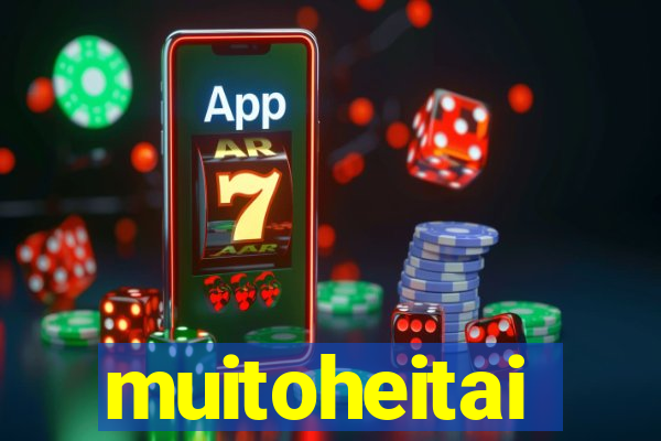 muitoheitai