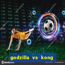 godzilla vs kong filme completo dublado