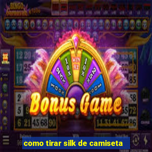 como tirar silk de camiseta