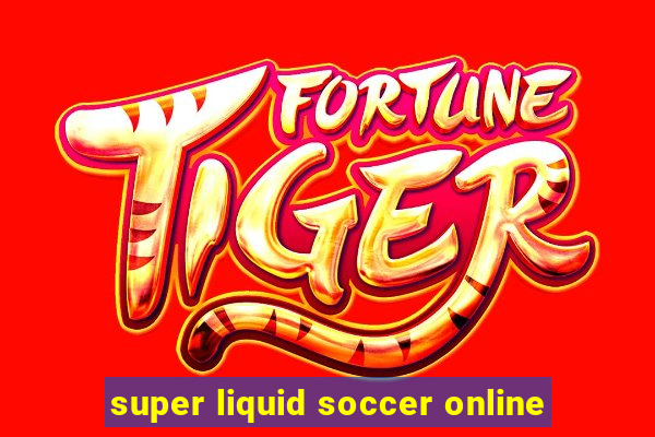 super liquid soccer online