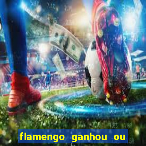flamengo ganhou ou perdeu hoje