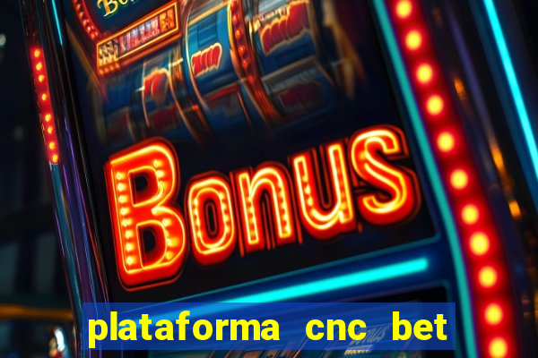 plataforma cnc bet é confiável