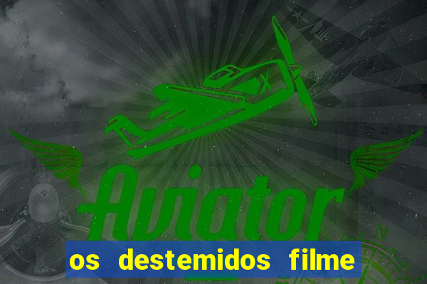 os destemidos filme completo dublado
