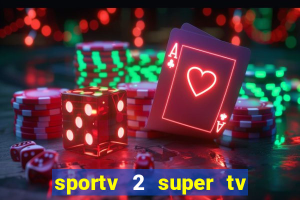 sportv 2 super tv ao vivo