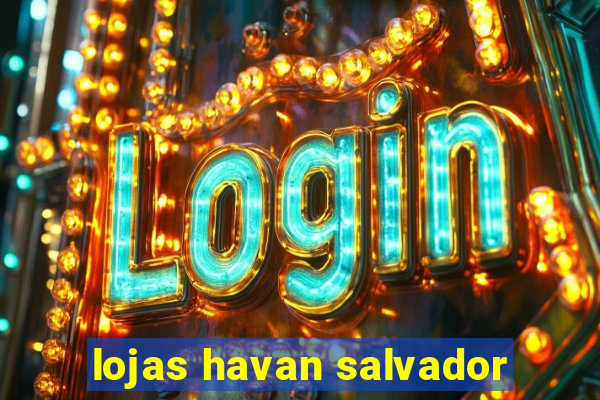 lojas havan salvador