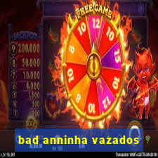 bad anninha vazados