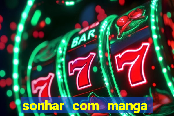 sonhar com manga no jogo do bicho