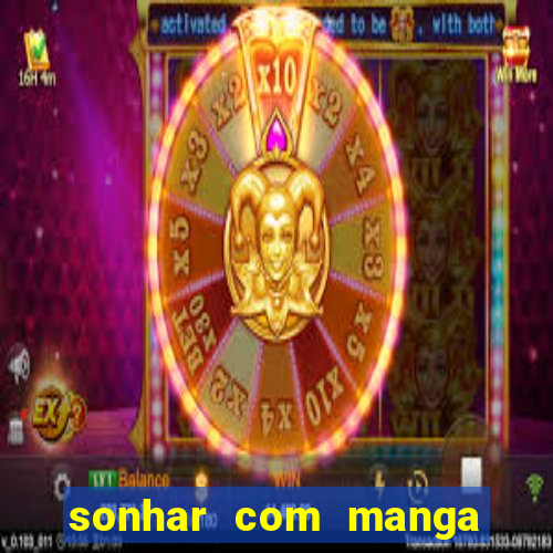 sonhar com manga no jogo do bicho
