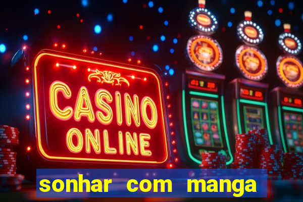 sonhar com manga no jogo do bicho