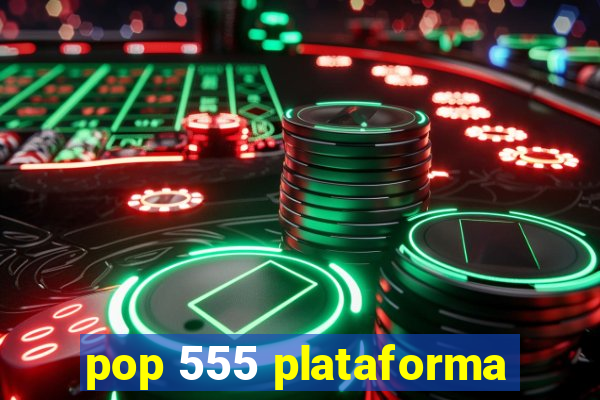 pop 555 plataforma