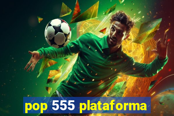 pop 555 plataforma