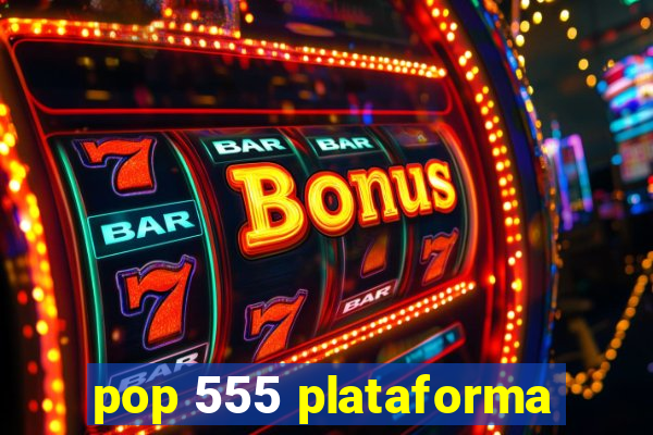 pop 555 plataforma
