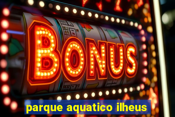 parque aquatico ilheus