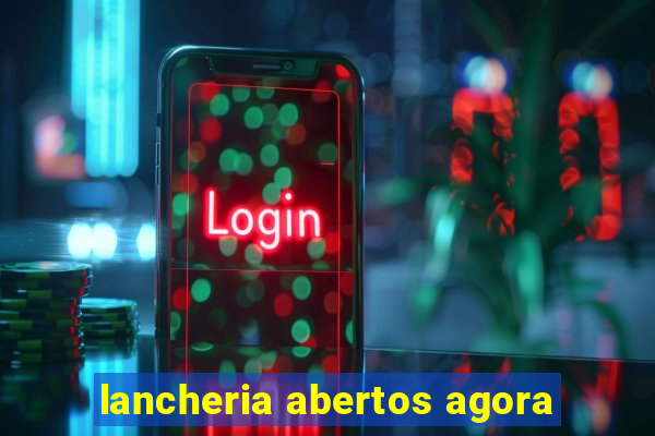 lancheria abertos agora