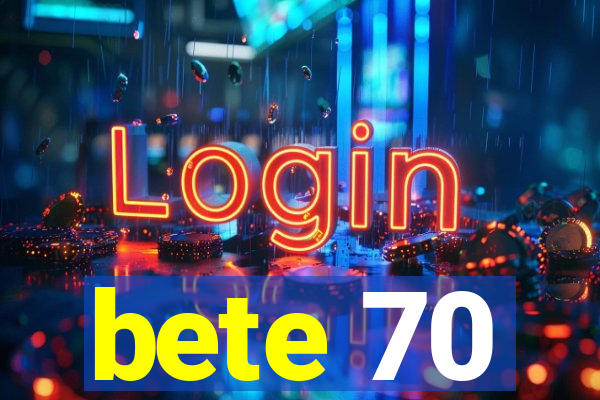 bete 70