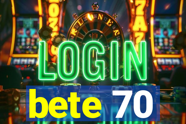 bete 70