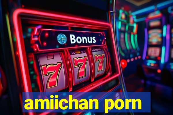 amiichan porn