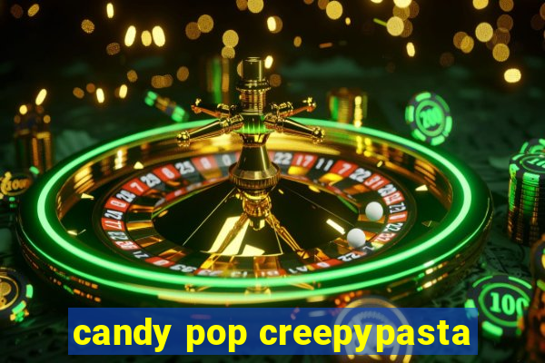 candy pop creepypasta