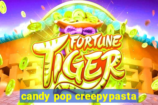 candy pop creepypasta