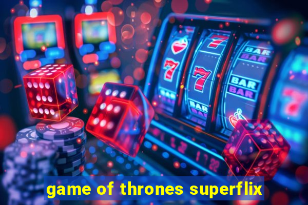 game of thrones superflix
