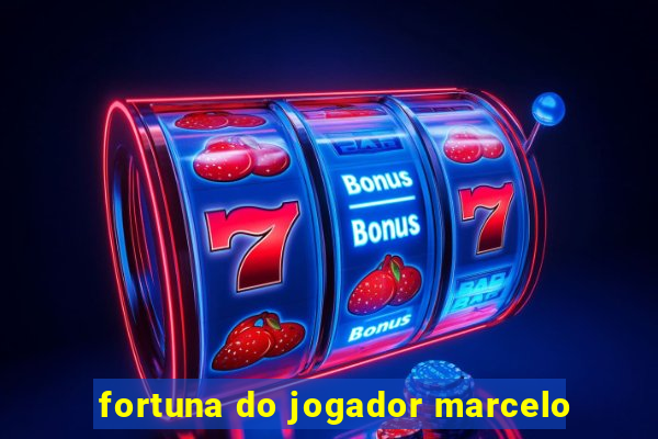 fortuna do jogador marcelo