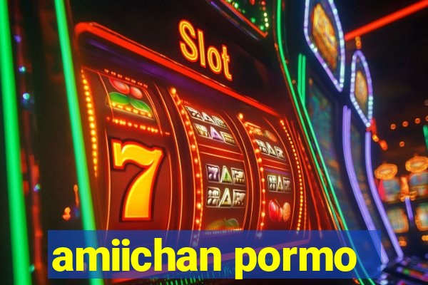 amiichan pormo