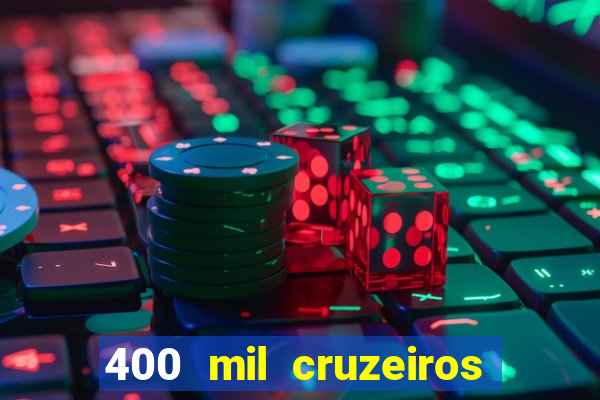 400 mil cruzeiros em reais