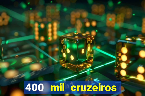 400 mil cruzeiros em reais