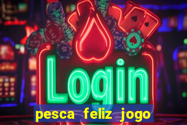 pesca feliz jogo cassino download
