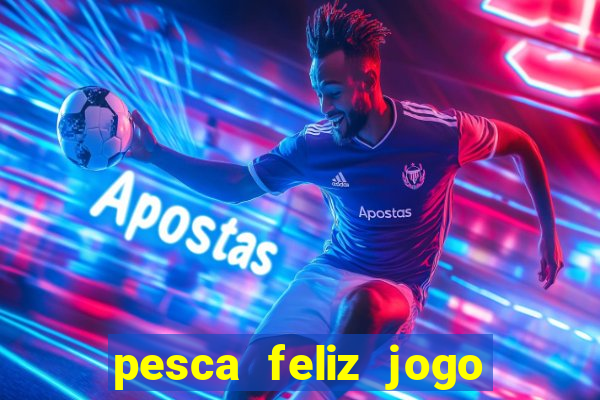 pesca feliz jogo cassino download