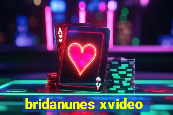 bridanunes xvideo
