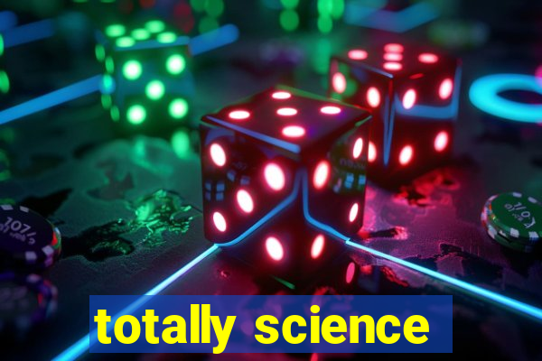totally science
