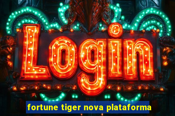 fortune tiger nova plataforma