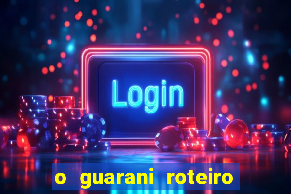 o guarani roteiro para teatro