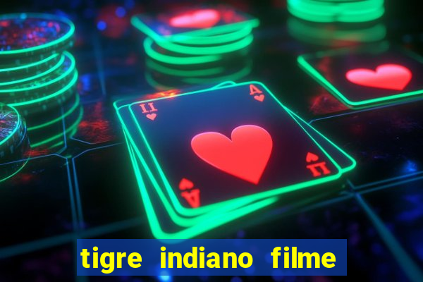 tigre indiano filme indiano tigre e drago