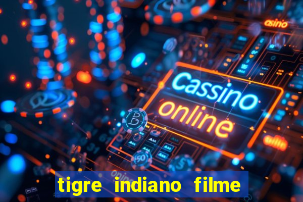 tigre indiano filme indiano tigre e drago