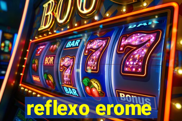 reflexo erome